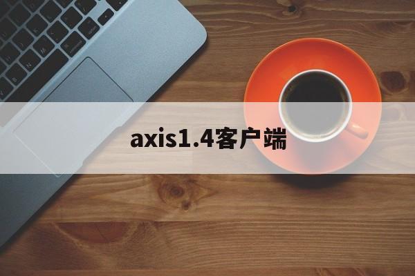 axis1.4客户端(axi平台怎么样)